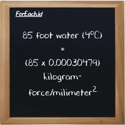 How to convert foot water (4<sup>o</sup>C) to kilogram-force/milimeter<sup>2</sup>: 85 foot water (4<sup>o</sup>C) (ftH2O) is equivalent to 85 times 0.00030479 kilogram-force/milimeter<sup>2</sup> (kgf/mm<sup>2</sup>)